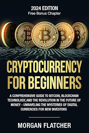 Cryptocurrency For Beginners: A Comprehensive Guide to Bitcoin, Blockchain Technology, and the Revolution in the Future of Money - Unraveling the Mysteries of Digital Currencies for New Investors - Epub + Converted Pdf